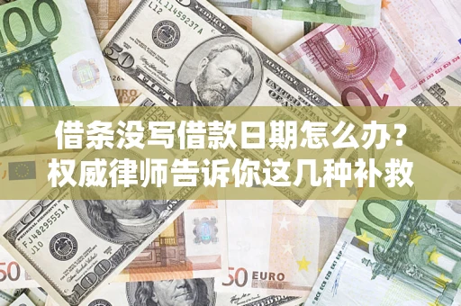 武汉借条没写借款日期怎么办？权威律师告诉你这几种补救方法！