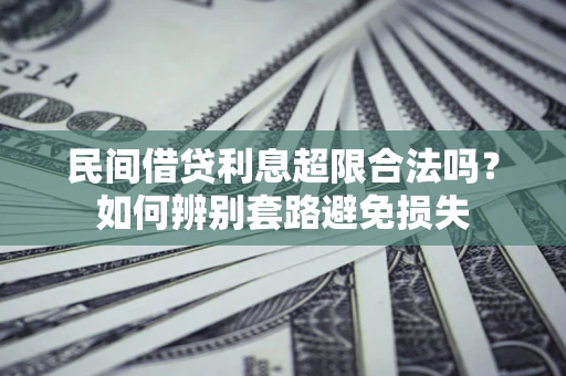 武汉民间借贷利息超限合法吗？如何辨别套路避免损失