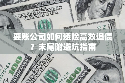 武汉要账公司如何避险高效追债？末尾附避坑指南
