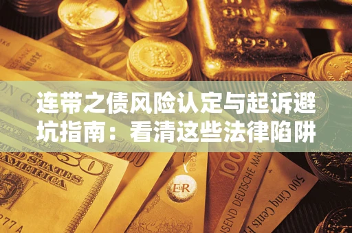 武汉连带之债风险认定与起诉避坑指南：看清这些法律陷阱，避免无辜背债