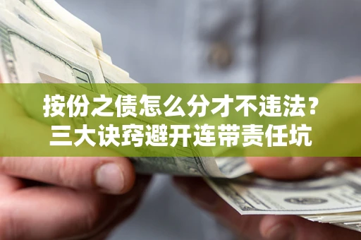 武汉按份之债怎么分才不违法？三大诀窍避开连带责任坑