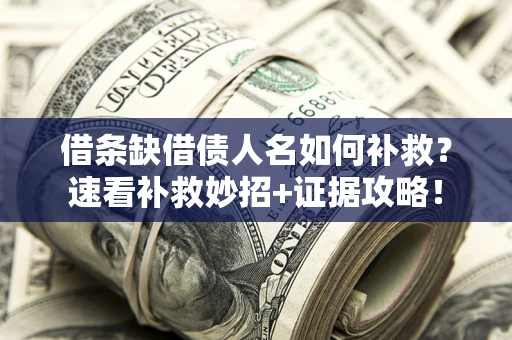 武汉借条缺借债人名如何补救？速看补救妙招+证据攻略！