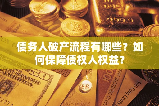 武汉债务人破产流程有哪些？如何保障债权人权益？