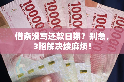 武汉借条没写还款日期？别急，3招解决续麻烦！