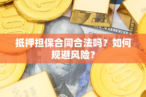 武汉抵押担保合同合法吗？如何规避风险？