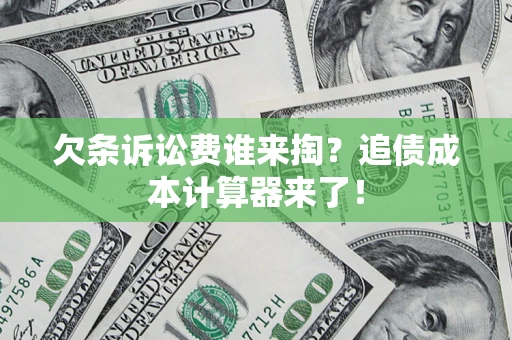 武汉欠条诉讼费谁来掏？追债成本计算器来了！