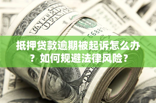 武汉抵押贷款逾期被起诉怎么办？如何规避法律风险？