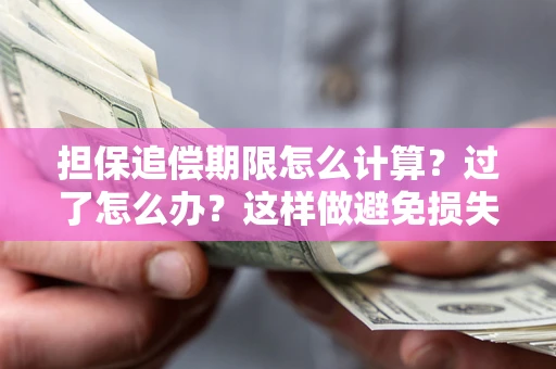 武汉担保追偿期限怎么计算？过了怎么办？这样做避免损失！